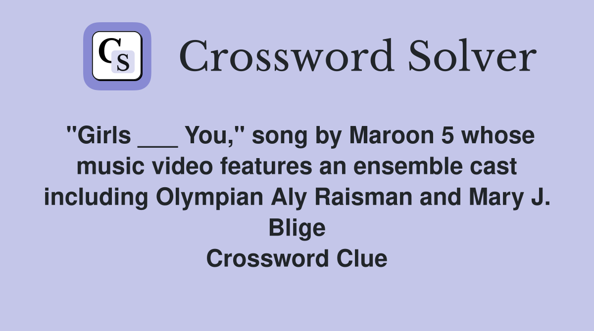 "Girls ___ You," song by Maroon 5 whose music video features an
